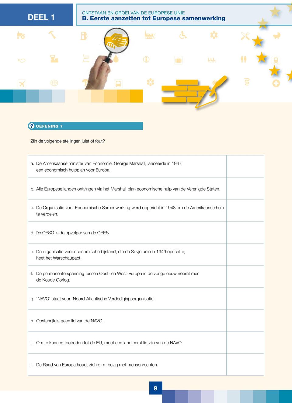 De Organisatie voor Economische Samenwerking werd opgericht in 1948 om de Amerikaanse hulp te verdelen. d. De OESO is de opvolger van de OEES. e.