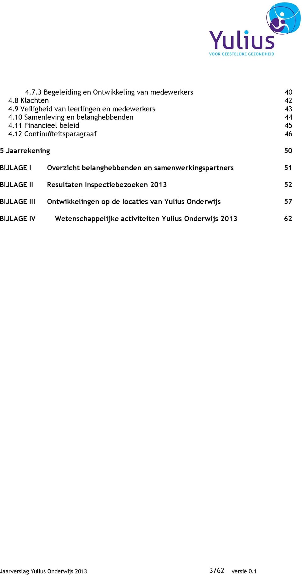 12 Continuïteitsparagraaf 46 5 Jaarrekening 50 BIJLAGE I Overzicht belanghebbenden en samenwerkingspartners 51 BIJLAGE II