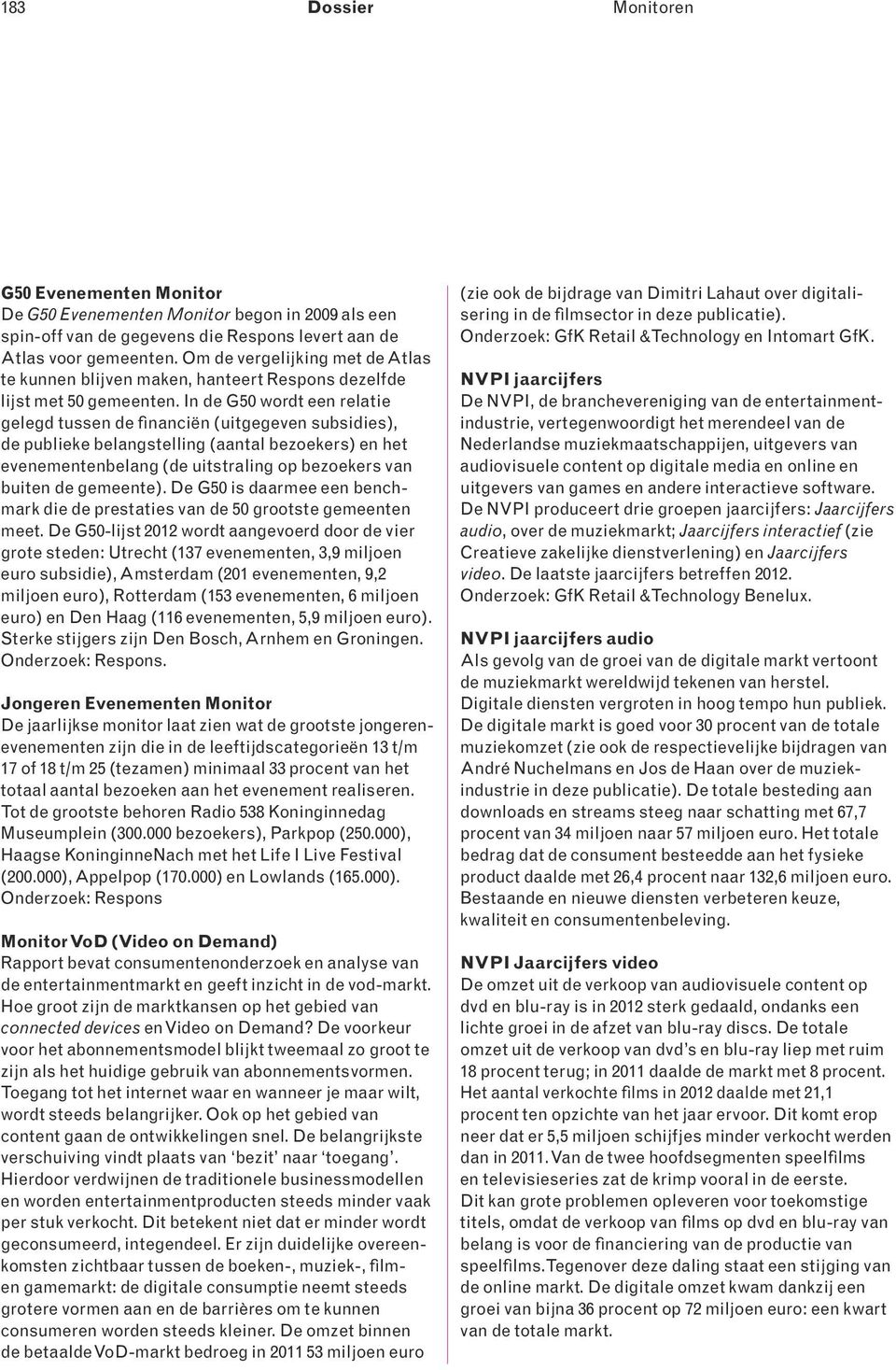 In de G50 wordt een relatie gelegd tussen de financiën (uitgegeven subsidies), de publieke belangstelling (aantal bezoekers) en het evenementenbelang (de uitstraling op bezoekers van buiten de