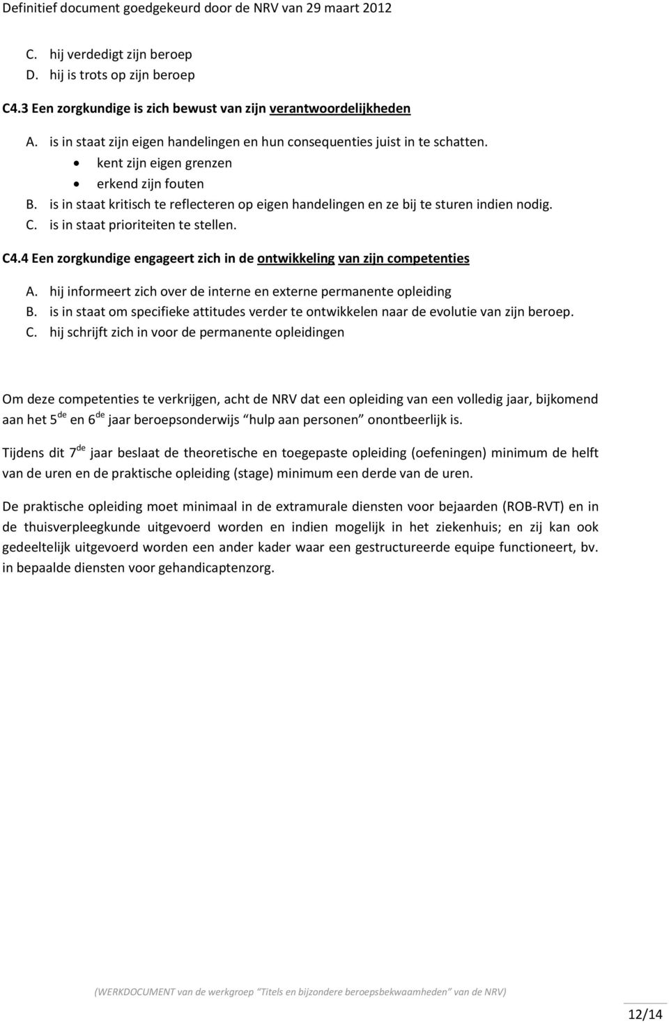 is in staat kritisch te reflecteren op eigen handelingen en ze bij te sturen indien nodig. C. is in staat prioriteiten te stellen. C4.