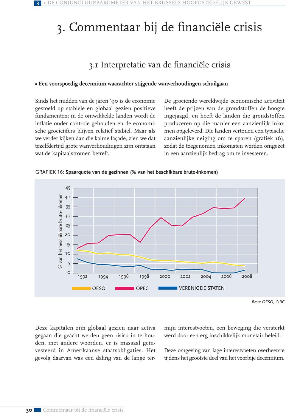 gezien positieve fundamenten: in de ontwikkelde landen wordt de inflatie onder controle gehouden en de economische groeicijfers blijven relatief stabiel.