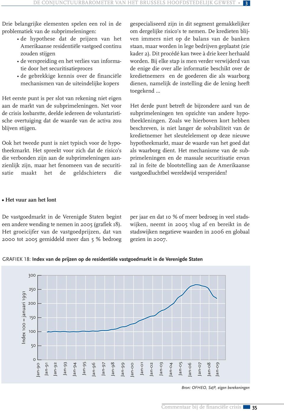 Het eerste punt is per slot van rekening niet eigen aan de markt van de subprimeleningen.