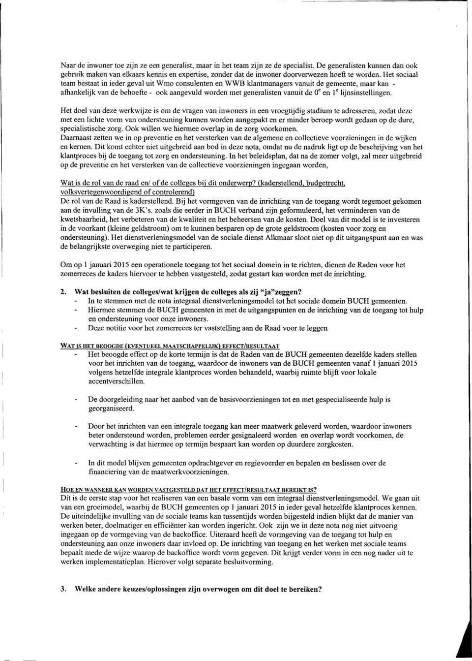 Het sociaal team bestaat in ieder geval uit Wmo consulenten en WWB klantmanagers vanuit de gemeente, maar kan - afhankelijk van de behoefte - ook aangevuld worden met generalisten vanuit de 0 e en l