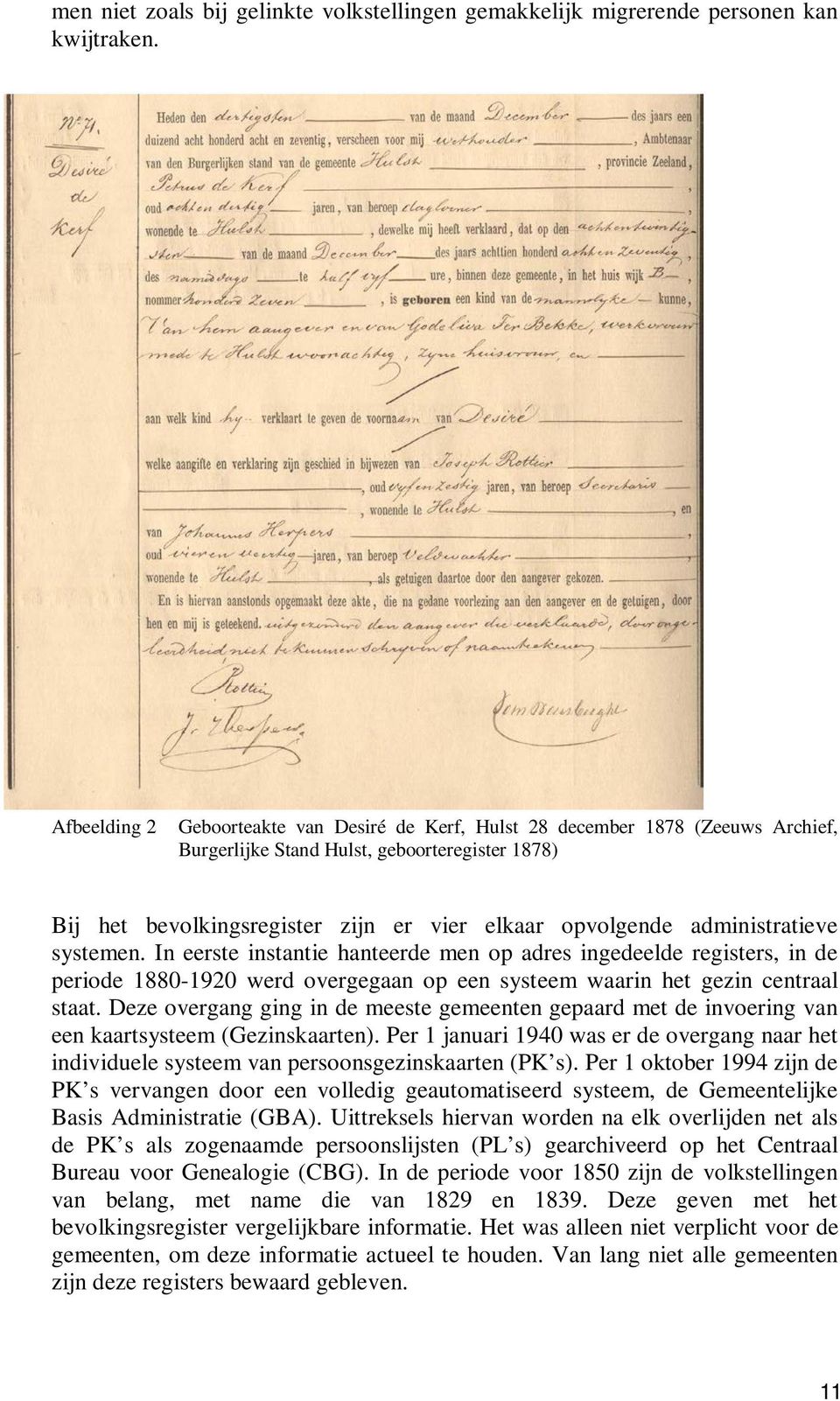 administratieve systemen. In eerste instantie hanteerde men op adres ingedeelde registers, in de periode 1880-1920 werd overgegaan op een systeem waarin het gezin centraal staat.