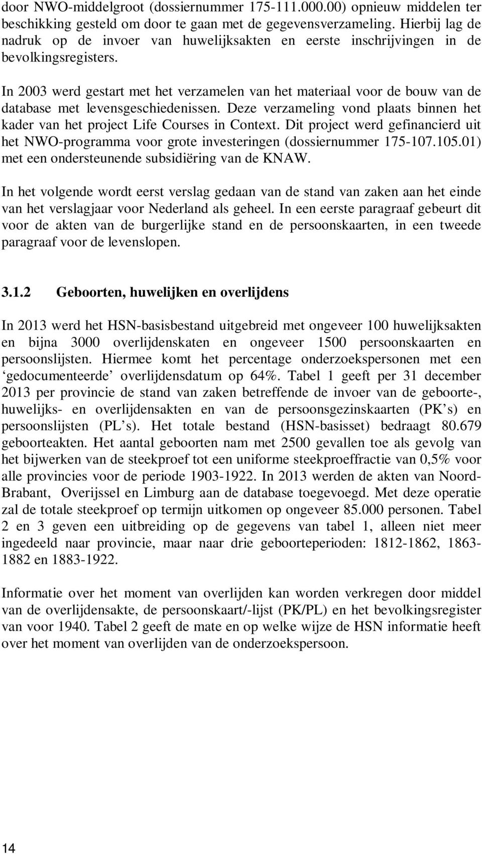 In 2003 werd gestart met het verzamelen van het materiaal voor de bouw van de database met levensgeschiedenissen. Deze verzameling vond plaats binnen het kader van het project Life Courses in Context.