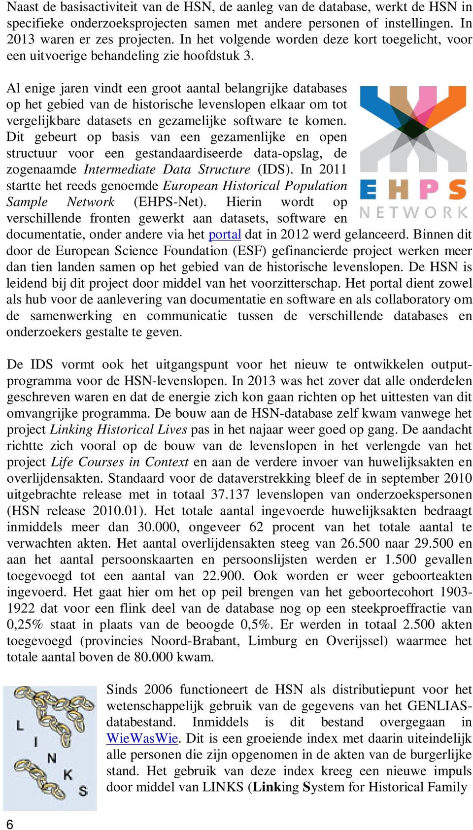 Al enige jaren vindt een groot aantal belangrijke databases op het gebied van de historische levenslopen elkaar om tot vergelijkbare datasets en gezamelijke software te komen.