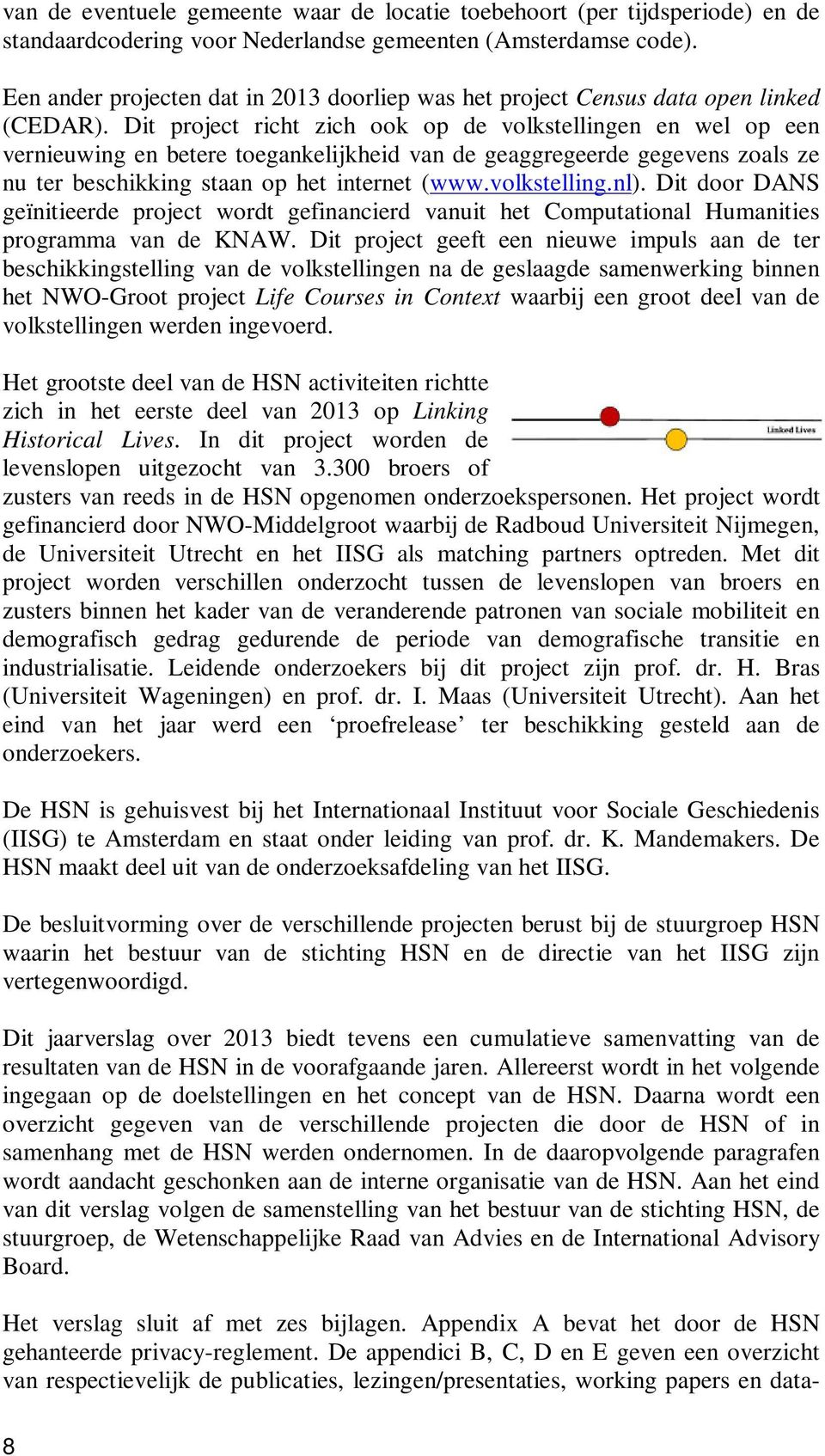 Dit project richt zich ook op de volkstellingen en wel op een vernieuwing en betere toegankelijkheid van de geaggregeerde gegevens zoals ze nu ter beschikking staan op het internet (www.volkstelling.nl).