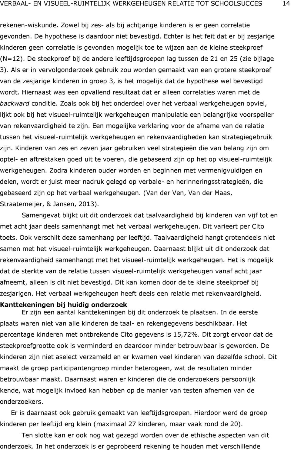 De steekproef bij de andere leeftijdsgroepen lag tussen de 21 en 25 (zie bijlage 3).