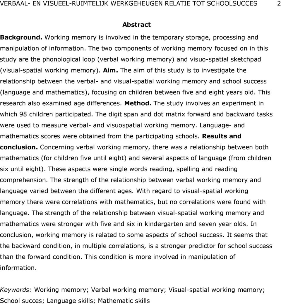 The aim of this study is to investigate the relationship between the verbal- and visual-spatial working memory and school success (language and mathematics), focusing on children between five and