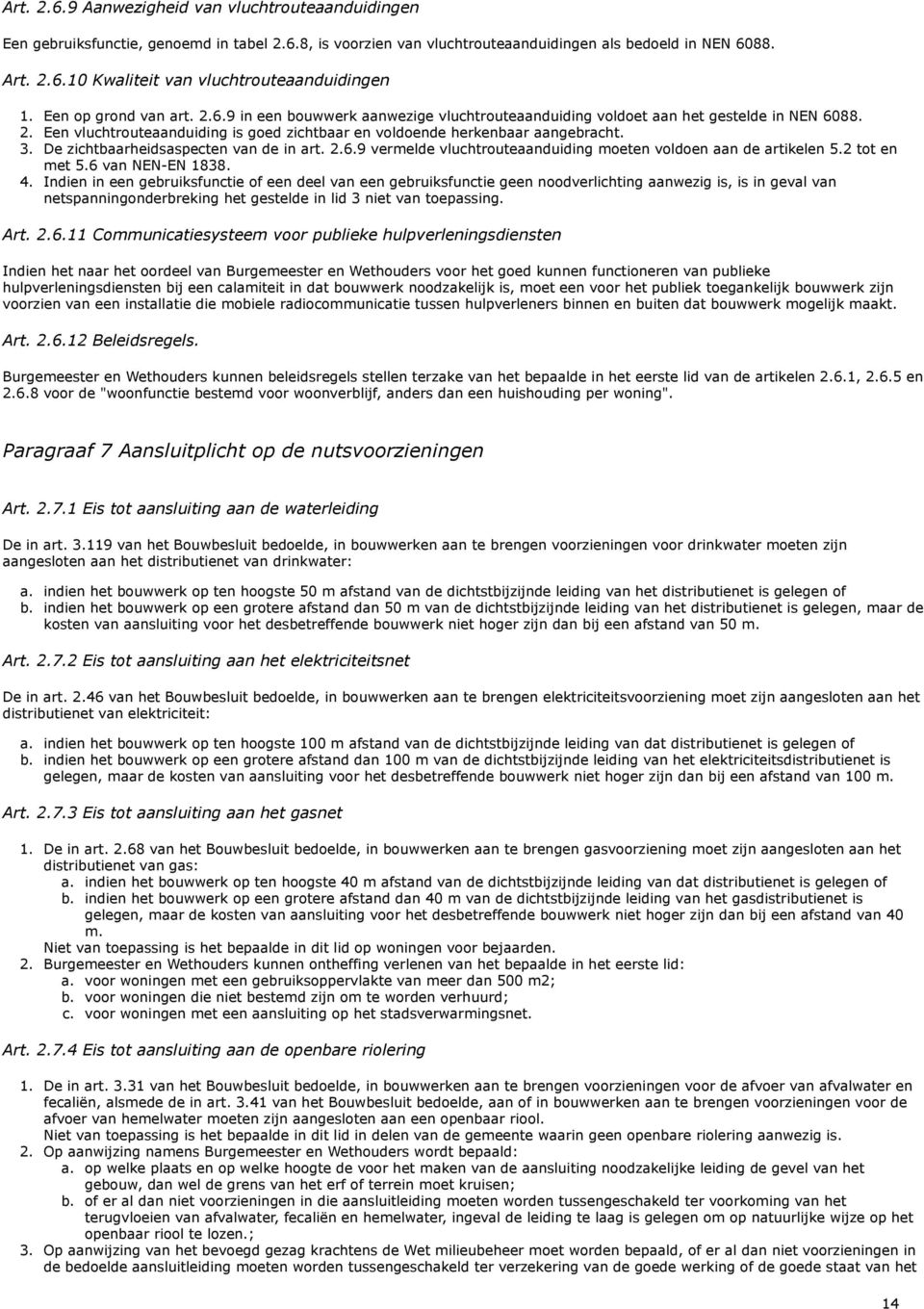 De zichtbaarheidsaspecten van de in art. 2.6.9 vermelde vluchtrouteaanduiding moeten voldoen aan de artikelen 5.2 tot en met 5.6 van NEN-EN 1838. 4.