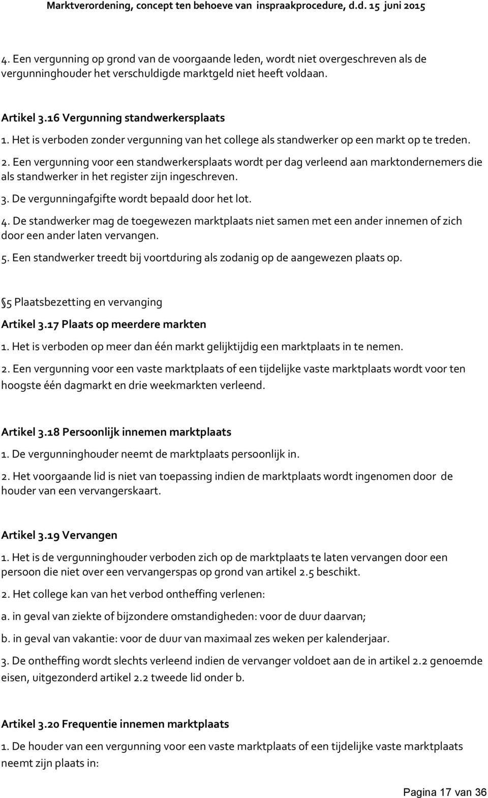 Een vergunning voor een standwerkersplaats wordt per dag verleend aan marktondernemers die als standwerker in het register zijn ingeschreven. 3. De vergunningafgifte wordt bepaald door het lot. 4.