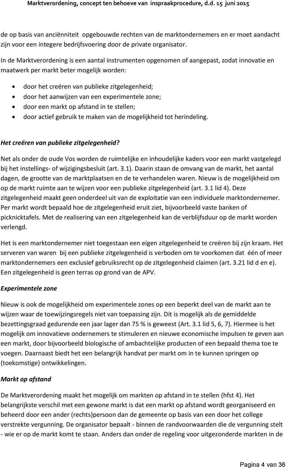 van een experimentele zone; door een markt op afstand in te stellen; door actief gebruik te maken van de mogelijkheid tot herindeling. Het creëren van publieke zitgelegenheid?