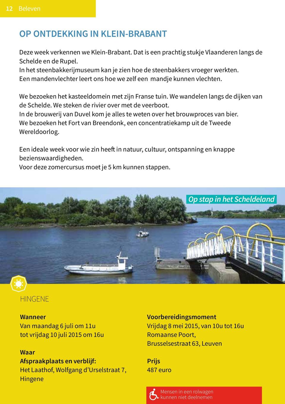 We wandelen langs de dijken van de Schelde. We steken de rivier over met de veerboot. In de brouwerij van Duvel kom je alles te weten over het brouwproces van bier.