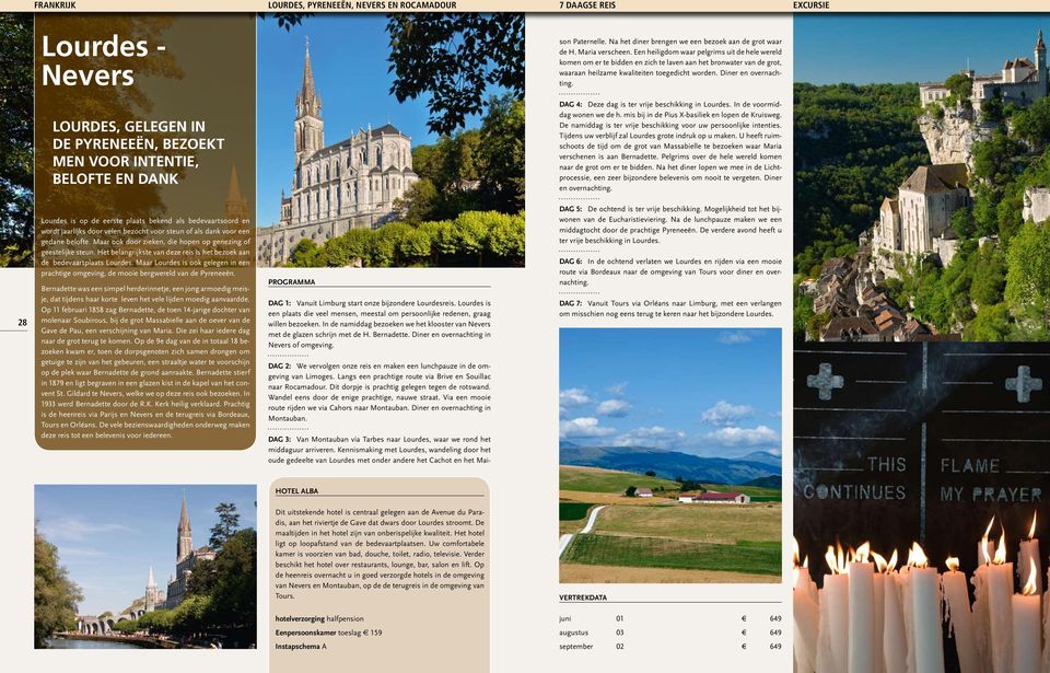 Lourdes, gelegen in de Pyreneeën, bezoekt men voor intentie, belofte en dank Dag 4: Deze dag is ter vrije beschikking in Lourdes. In de voormiddag wonen we de h.