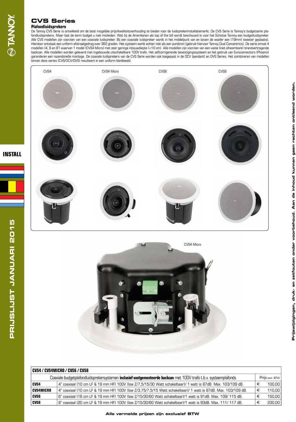 Wat bij de Amerikanen als top of the bill wordt beschouwd is voor het Schotse Tannoy een budgetluidspreker. Alle CVS modellen zijn voorzien van een coaxiale luidspreker.