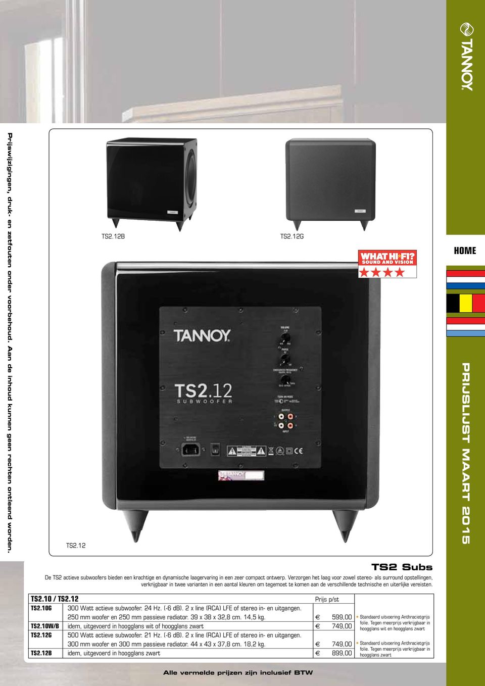 10 / TS2.12 Prijs p/st TS2.10G 300 Watt actieve subwoofer. 24 Hz. (-6 db). 2 x line (RCA) LFE of stereo in- en uitgangen. 250 mm woofer en 250 mm passieve radiator. 39 x 38 x 32,8 cm. 14,5 kg.