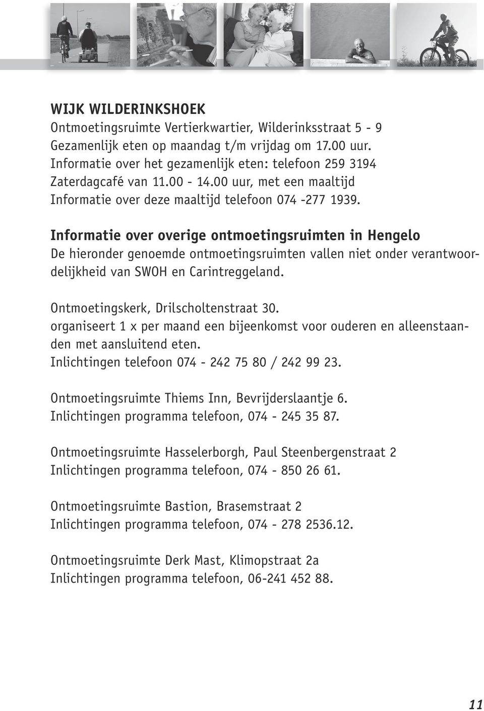 Informatie over overige ontmoetingsruimten in Hengelo De hieronder genoemde ontmoetingsruimten vallen niet onder verantwoordelijkheid van SWOH en Carintreggeland.