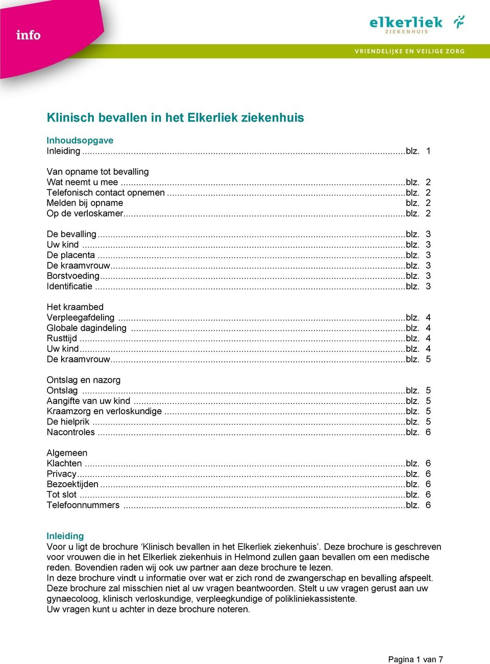 .. blz. 4 Rusttijd... blz. 4 Uw kind... blz. 4 De kraamvrouw... blz. 5 Ontslag en nazorg Ontslag... blz. 5 Aangifte van uw kind... blz. 5 Kraamzorg en verloskundige... blz. 5 De hielprik... blz. 5 Nacontroles.