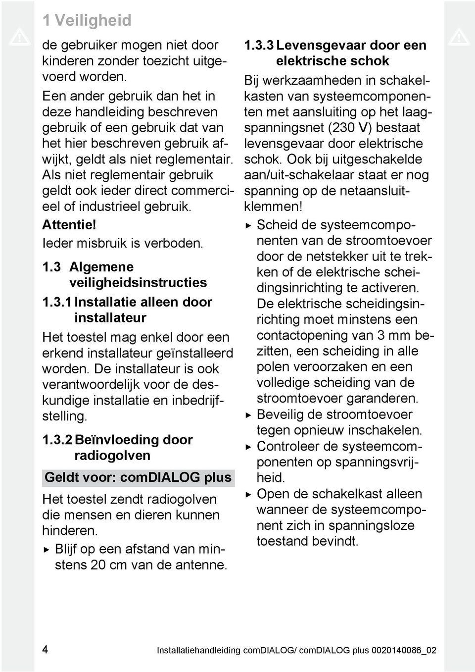 Als niet reglementair gebruik geldt ook ieder direct commerci eel of industrieel gebruik. Attentie! Ieder misbruik is verboden. 1.3 