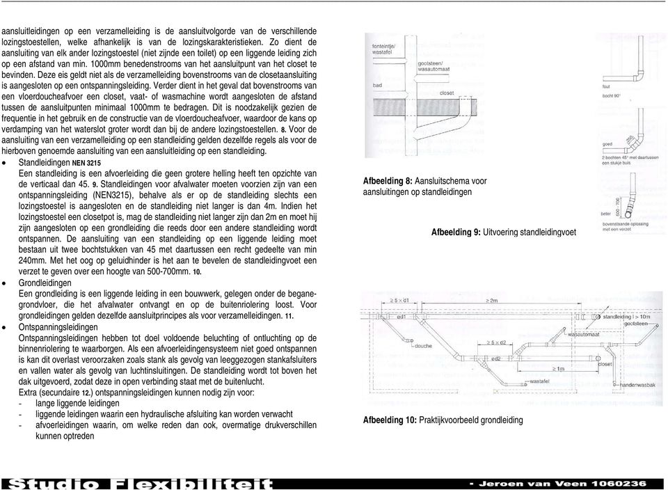 1000mm benedenstrooms van het aansluitpunt van het closet te bevinden. Deze eis geldt niet als de verzamelleiding bovenstrooms van de closetaansluiting is aangesloten op een ontspanningsleiding.