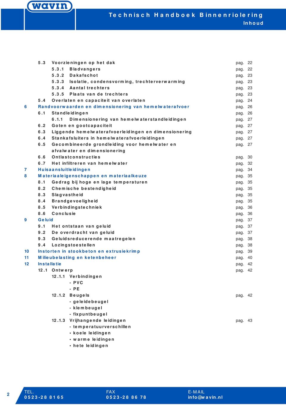 27 6.2 Goten en gootcapaciteit pag. 27 6.3 Liggende hemelwaterafvoerleidingen en dimensionering pag. 27 6.4 Stankafsluiters in hemelwaterafvoerleidingen pag. 27 6.5 Gecombineerde grondleiding voor hemelwater en pag.