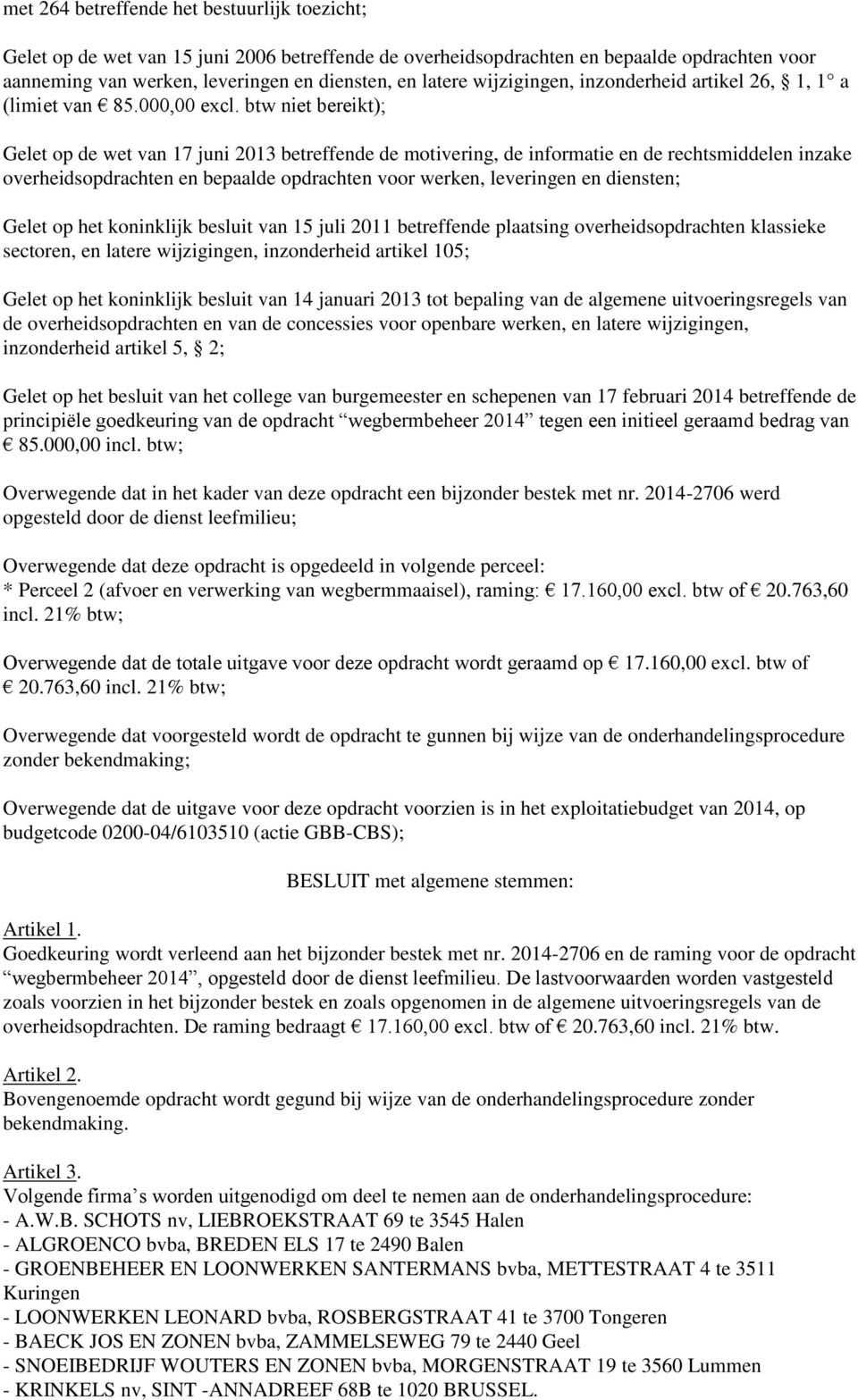 btw niet bereikt); Gelet op de wet van 17 juni 2013 betreffende de motivering, de informatie en de rechtsmiddelen inzake overheidsopdrachten en bepaalde opdrachten voor werken, leveringen en