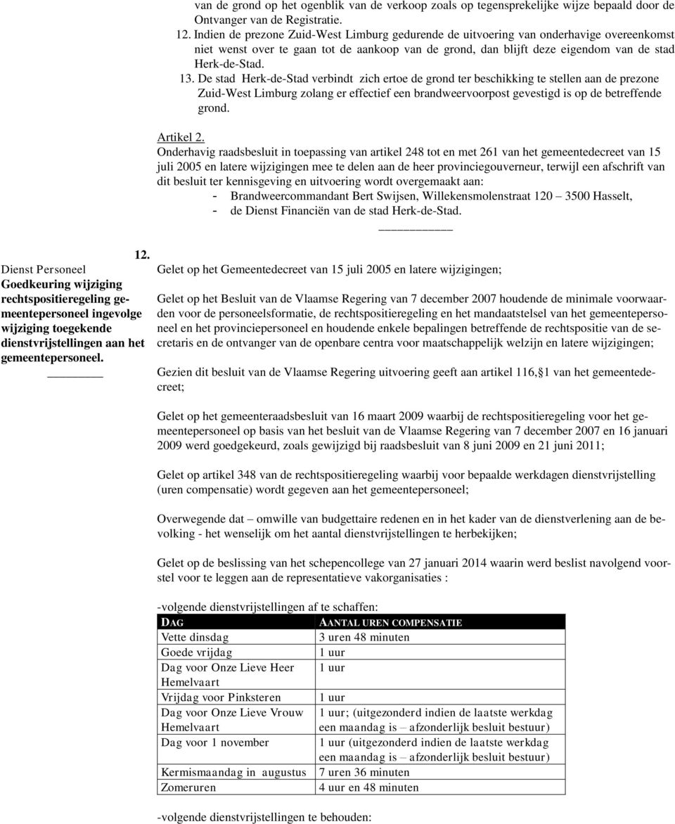 De stad Herk-de-Stad verbindt zich ertoe de grond ter beschikking te stellen aan de prezone Zuid-West Limburg zolang er effectief een brandweervoorpost gevestigd is op de betreffende grond. Artikel 2.