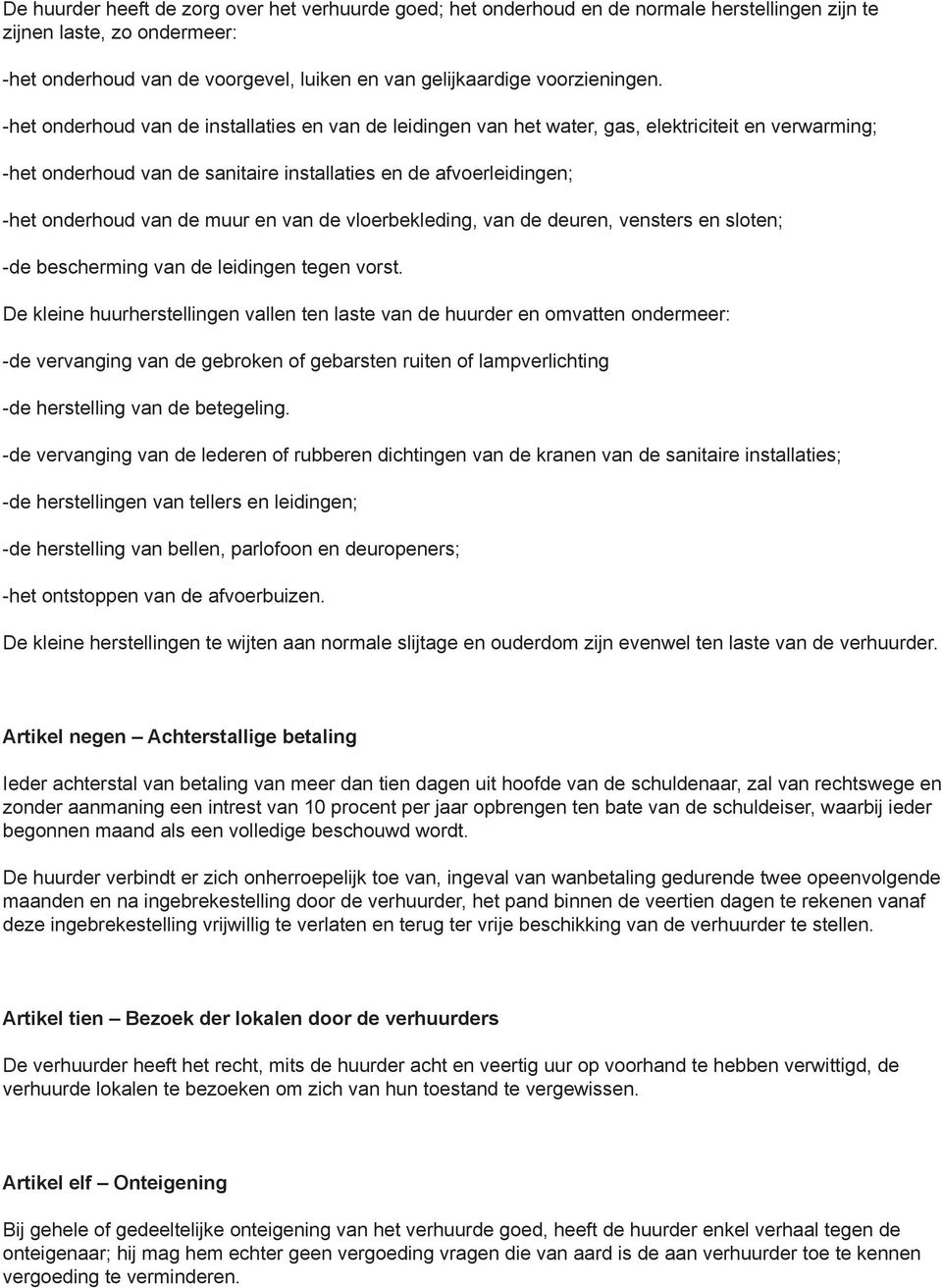 -het onderhoud van de installaties en van de leidingen van het water, gas, elektriciteit en verwarming; -het onderhoud van de sanitaire installaties en de afvoerleidingen; -het onderhoud van de muur