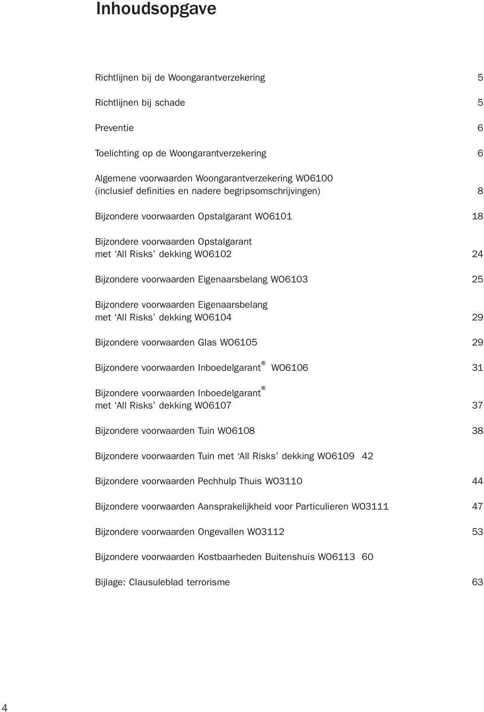 WO6103 25 Bijzondere voorwaarden Eigenaarsbelang met All Risks dekking WO6104 29 Bijzondere voorwaarden Glas WO6105 29 Bijzondere voorwaarden Inboedelgarant WO6106 31 Bijzondere voorwaarden