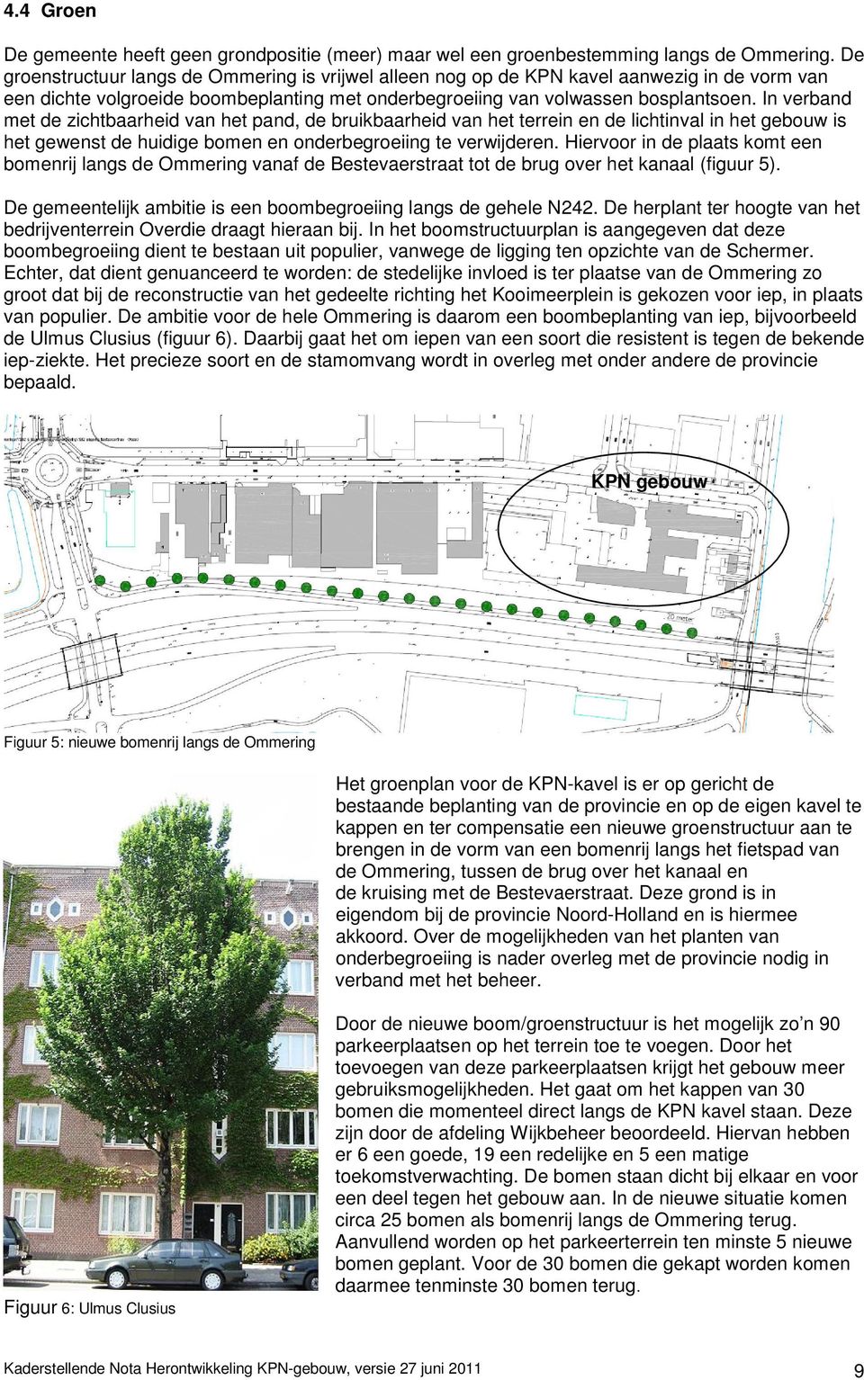 In verband met de zichtbaarheid van het pand, de bruikbaarheid van het terrein en de lichtinval in het gebouw is het gewenst de huidige bomen en onderbegroeiing te verwijderen.