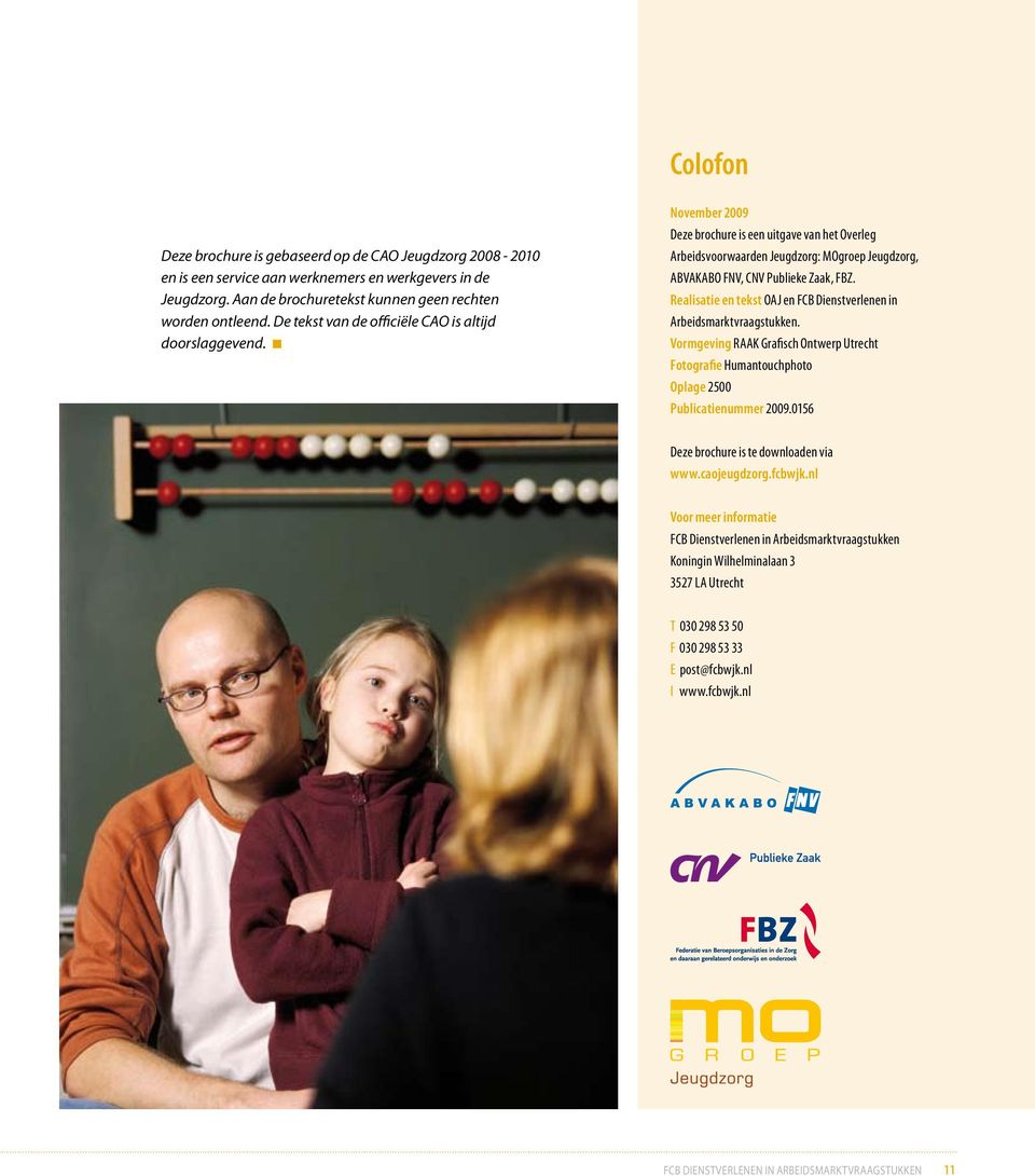 November 2009 Deze brochure is een uitgave van het Overleg Arbeidsvoorwaarden Jeugdzorg: MOgroep Jeugdzorg, ABVAKABO FNV, CNV Publieke Zaak, FBZ.