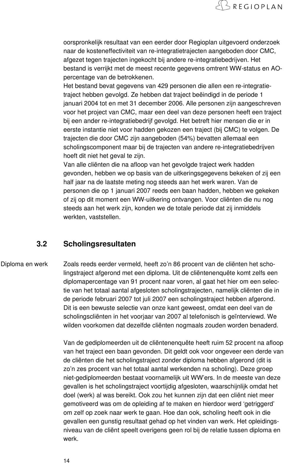 Het bestand bevat gegevens van 429 personen die allen een re-integratietraject hebben gevolgd. Ze hebben dat traject beëindigd in de periode 1 januari 2004 tot en met 31 december 2006.