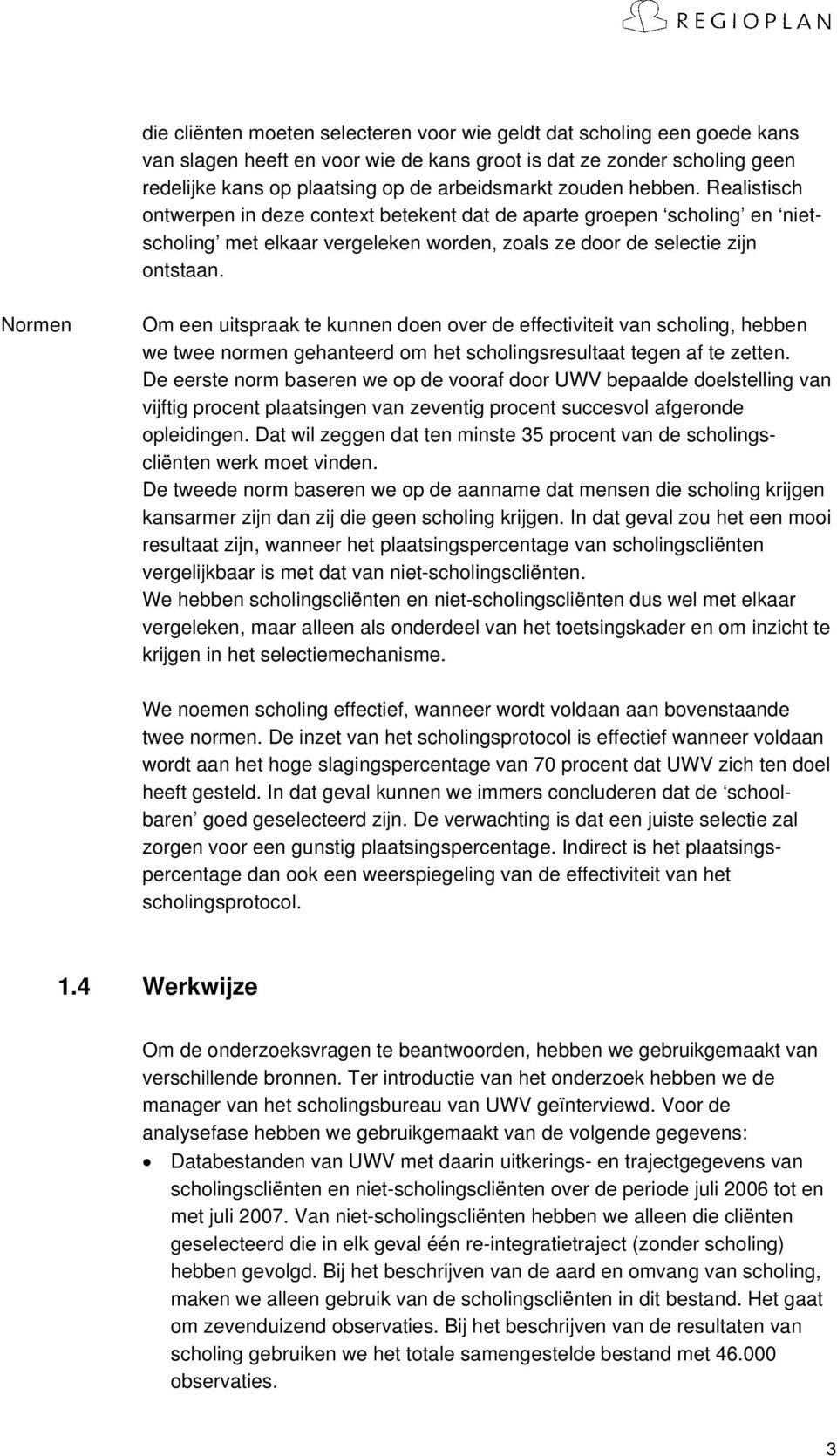 Normen Om een uitspraak te kunnen doen over de effectiviteit van scholing, hebben we twee normen gehanteerd om het scholingsresultaat tegen af te zetten.