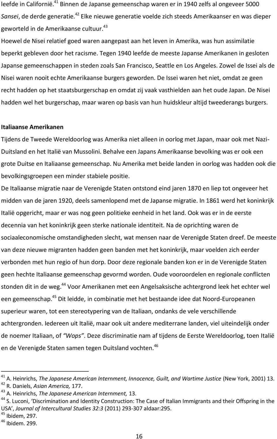 43 Hoewel de Nisei relatief goed waren aangepast aan het leven in Amerika, was hun assimilatie beperkt gebleven door het racisme.