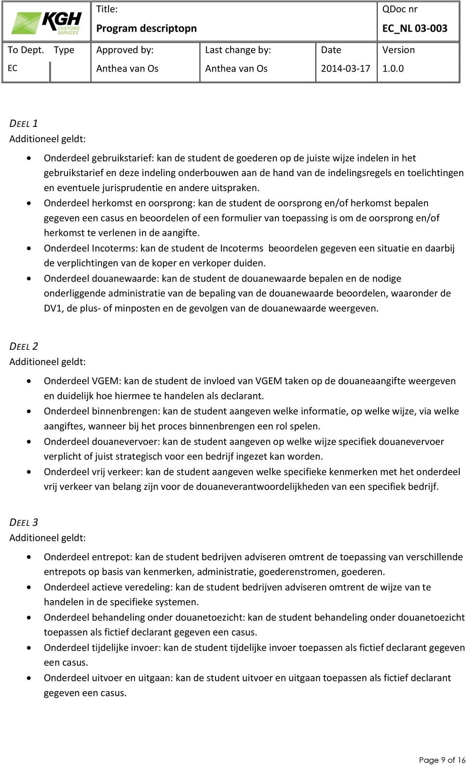 Onderdeel herkomst en oorsprong: kan de student de oorsprong en/of herkomst bepalen gegeven een casus en beoordelen of een formulier van toepassing is om de oorsprong en/of herkomst te verlenen in de