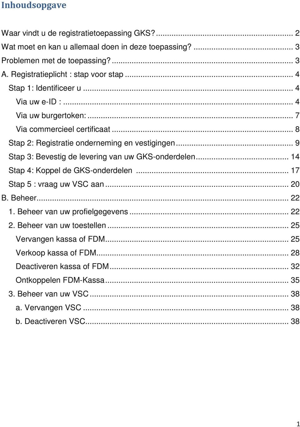 .. 9 Stap 3: Bevestig de levering van uw GKS-onderdelen... 14 Stap 4: Koppel de GKS-onderdelen... 17 Stap 5 : vraag uw VSC aan... 20 B. Beheer... 22 1. Beheer van uw profielgegevens... 22 2.