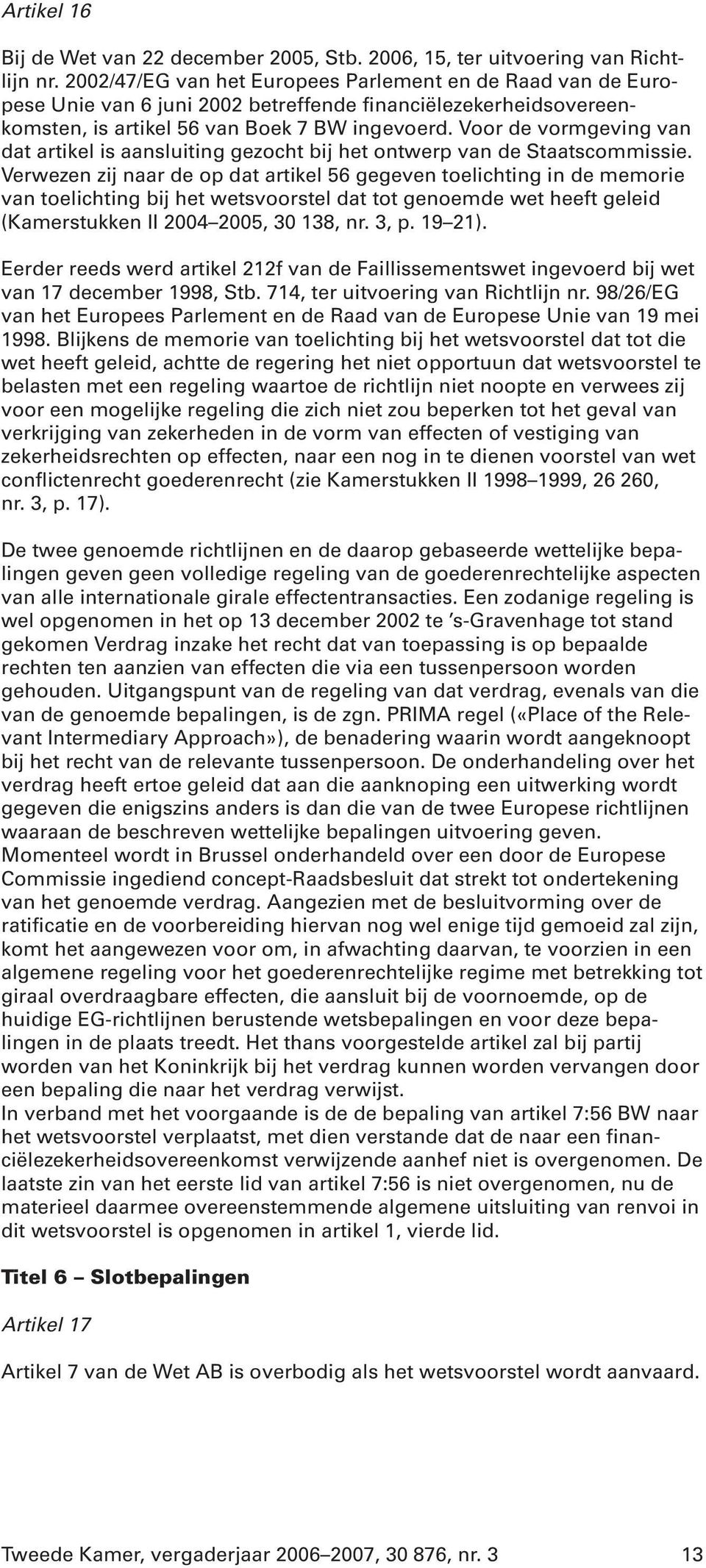 Voor de vormgeving van dat artikel is aansluiting gezocht bij het ontwerp van de Staatscommissie.