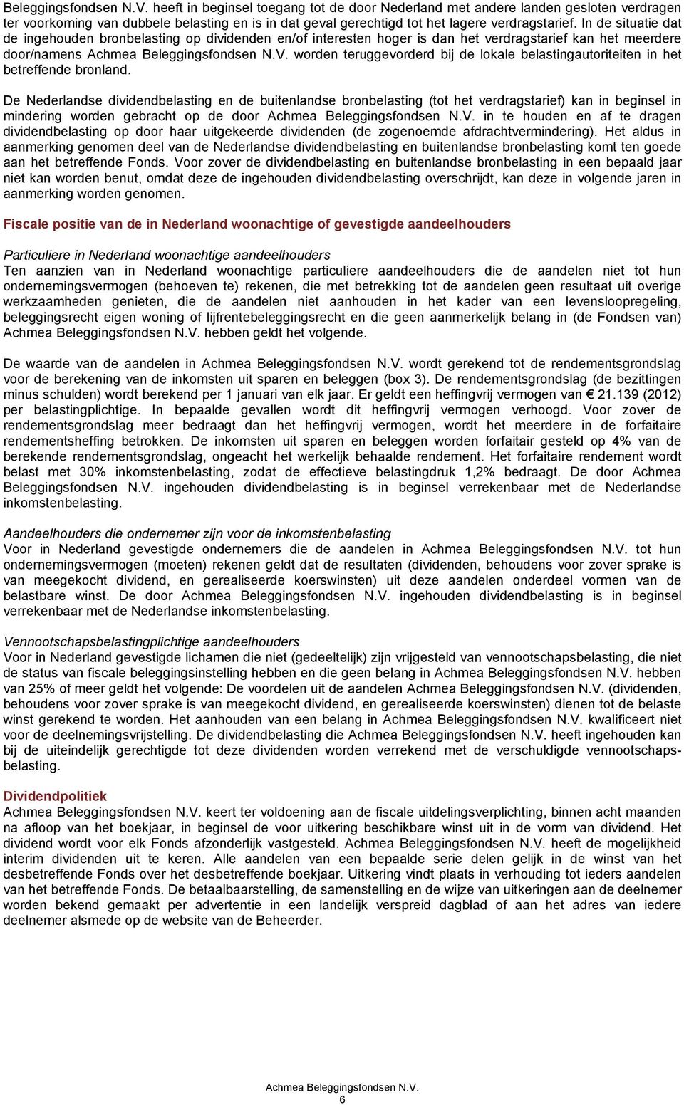 In de situatie dat de ingehouden bronbelasting op dividenden en/of interesten hoger is dan het verdragstarief kan het meerdere door/namens Achmea  worden teruggevorderd bij de lokale