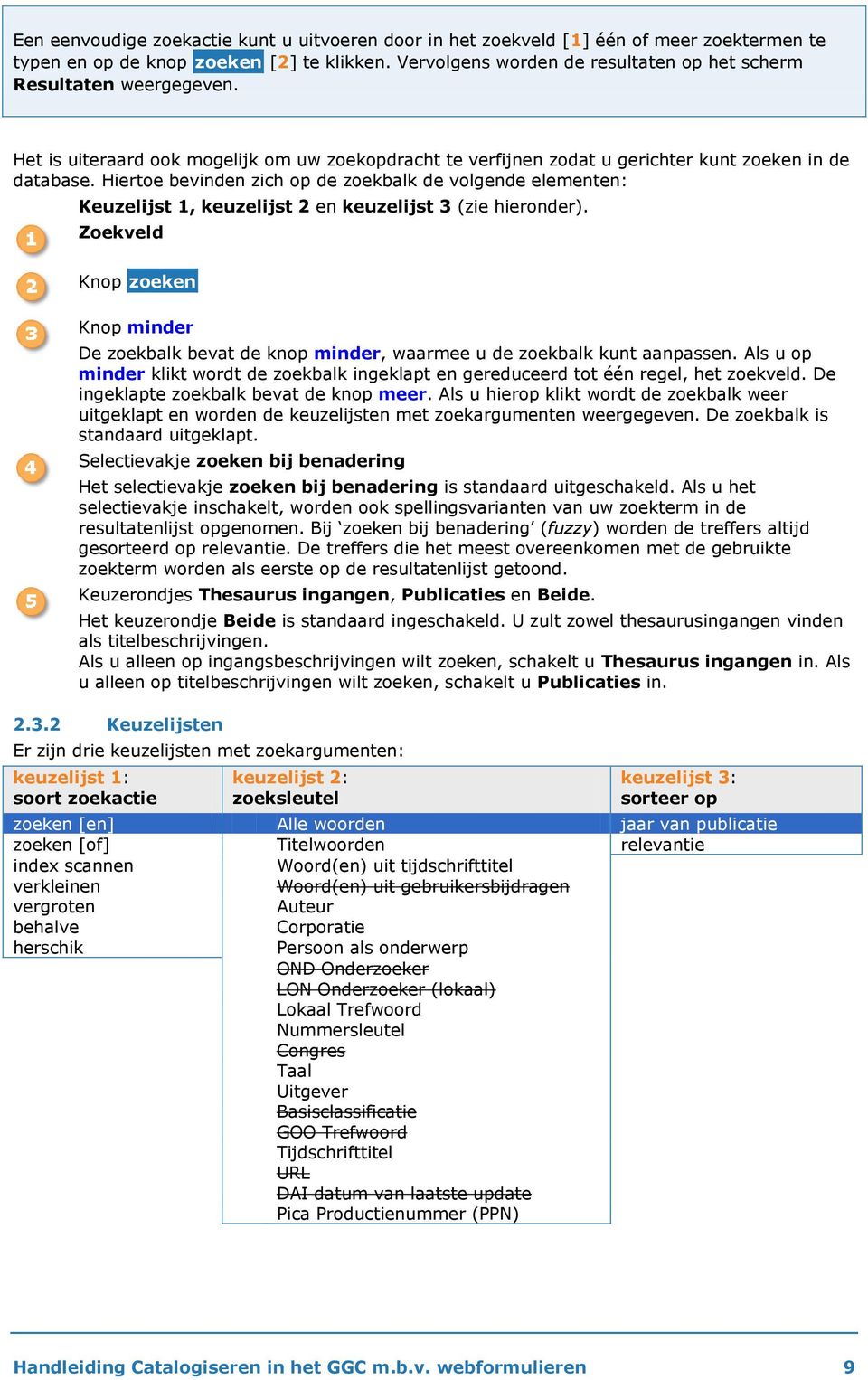 Hiertoe bevinden zich op de zoekbalk de volgende elementen: Keuzelijst 1, keuzelijst 2 en keuzelijst 3 (zie hieronder).