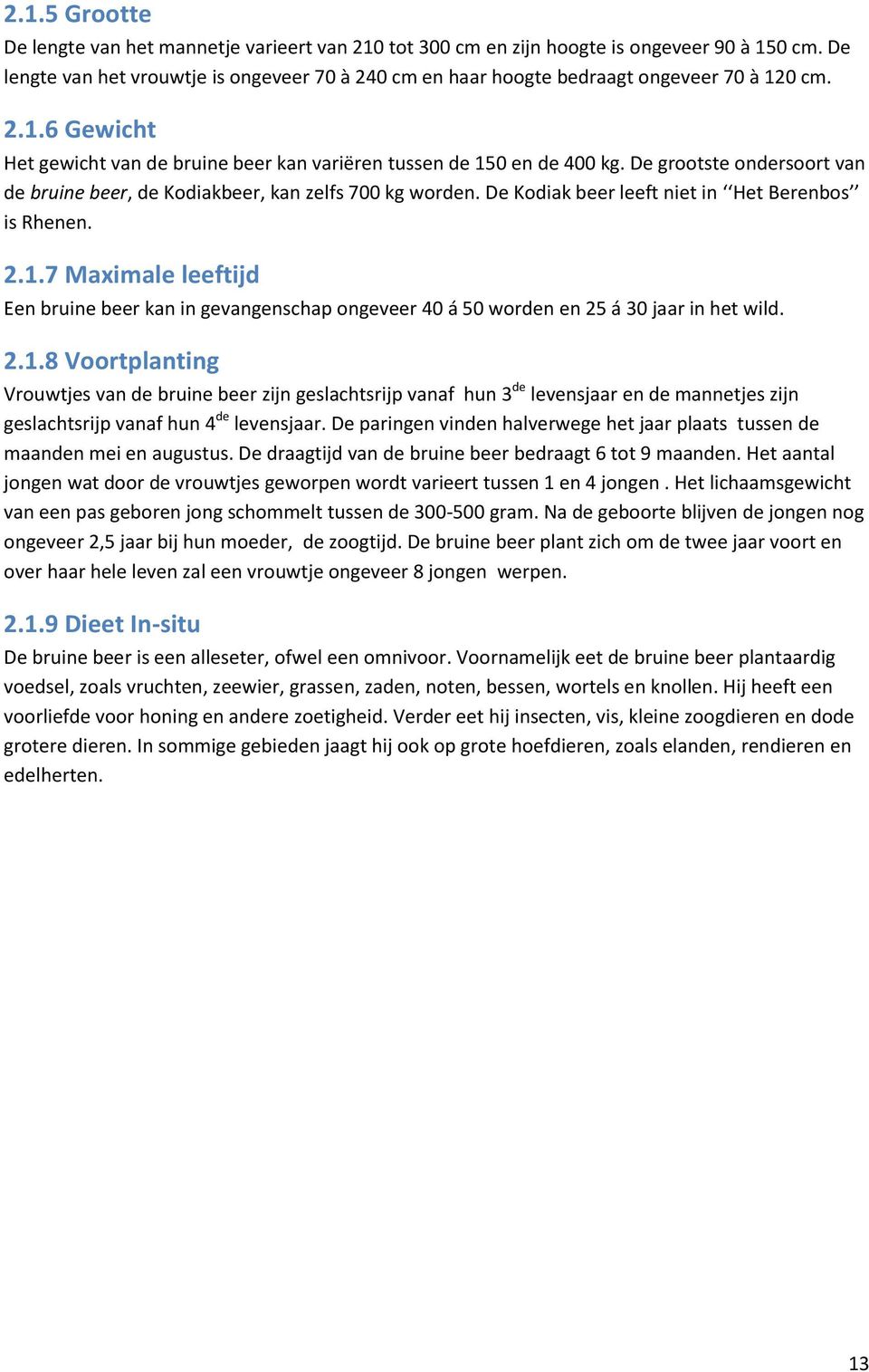 De grootste ondersoort van de bruine beer, de Kodiakbeer, kan zelfs 700 kg worden. De Kodiak beer leeft niet in Het Berenbos is Rhenen. 2.1.