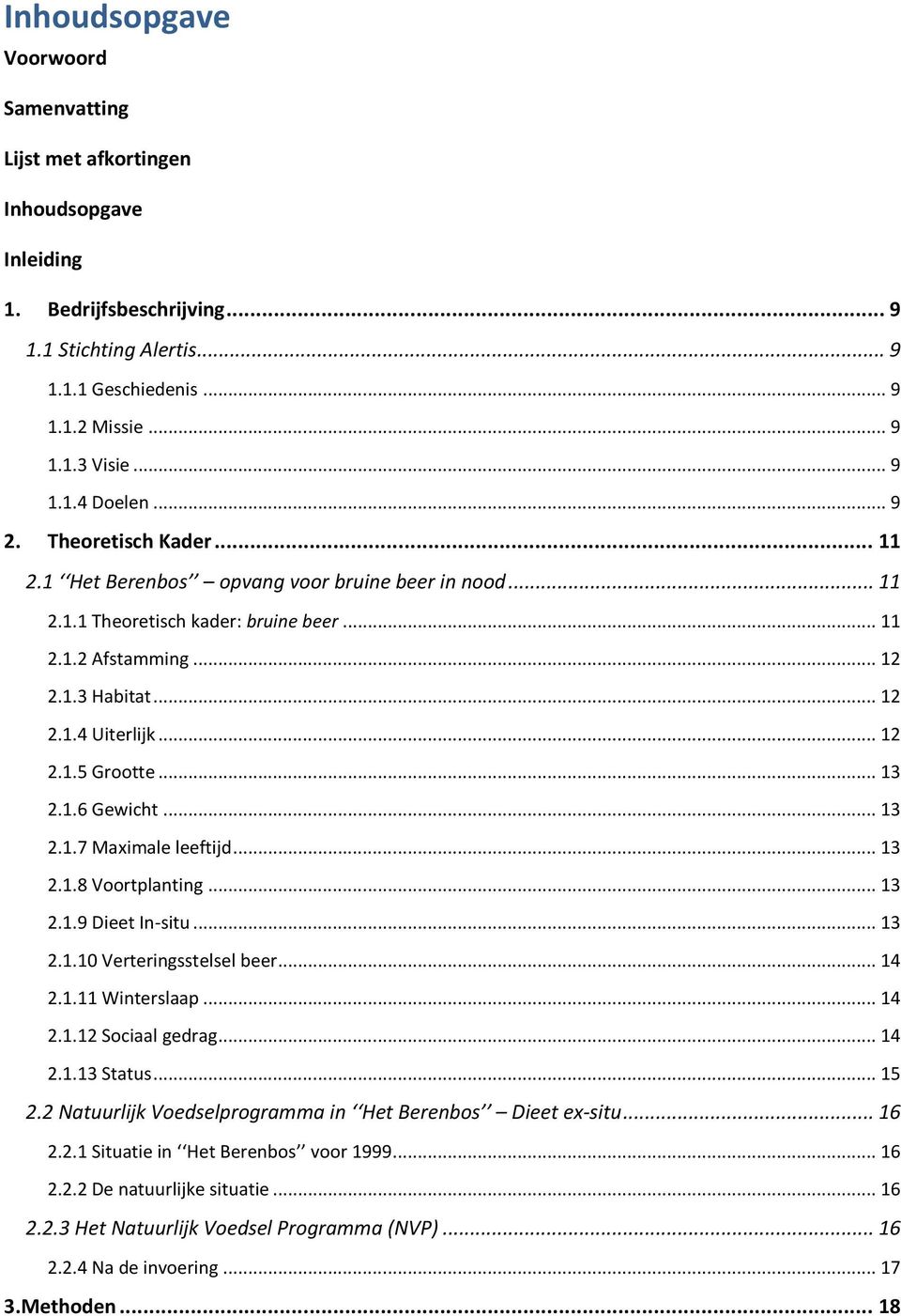 .. 13 2.1.6 Gewicht... 13 2.1.7 Maximale leeftijd... 13 2.1.8 Voortplanting... 13 2.1.9 Dieet In-situ... 13 2.1.10 Verteringsstelsel beer... 14 2.1.11 Winterslaap... 14 2.1.12 Sociaal gedrag... 14 2.1.13 Status.