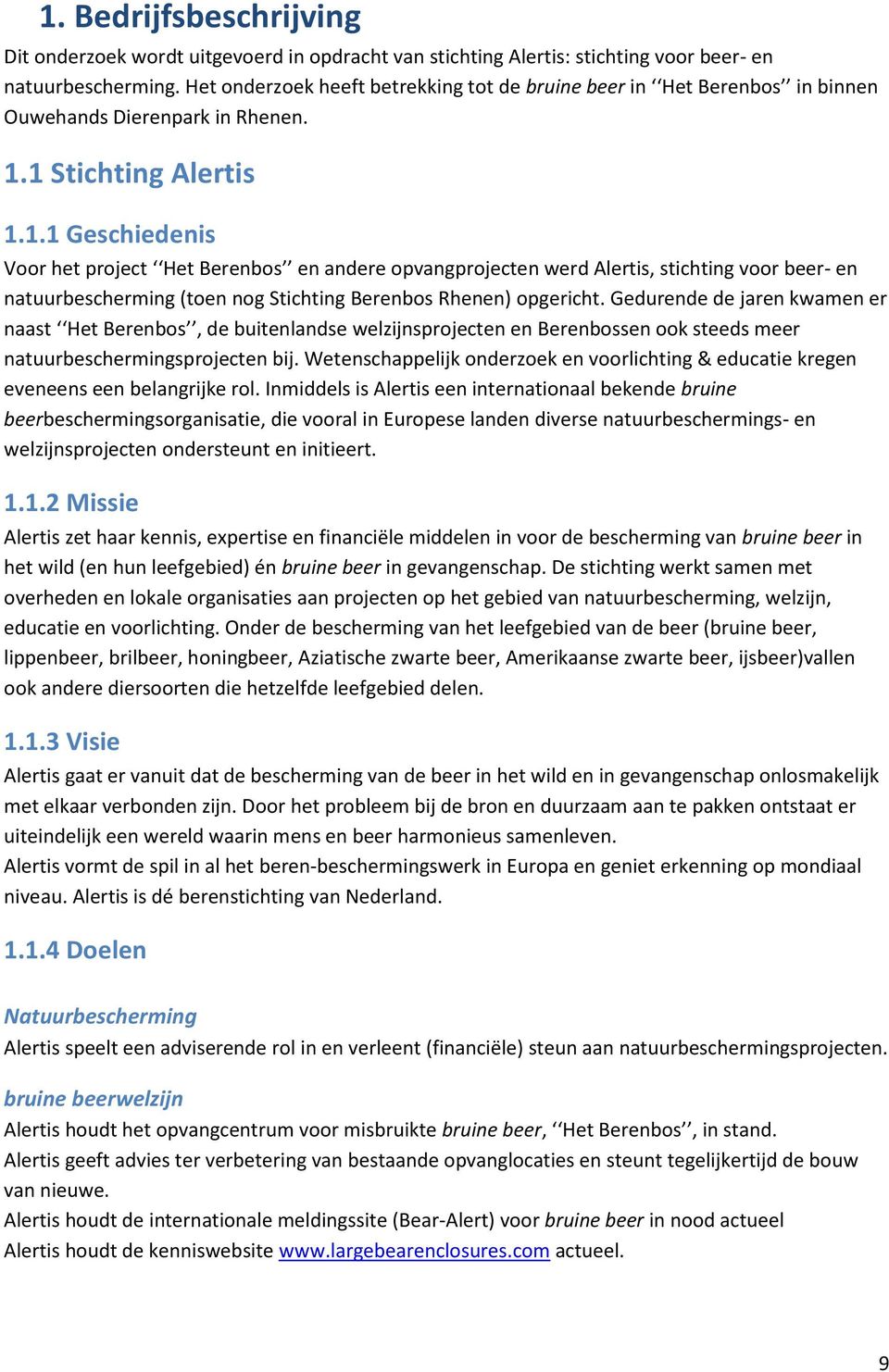 1 Stichting Alertis 1.1.1 Geschiedenis Voor het project Het Berenbos en andere opvangprojecten werd Alertis, stichting voor beer- en natuurbescherming (toen nog Stichting Berenbos Rhenen) opgericht.