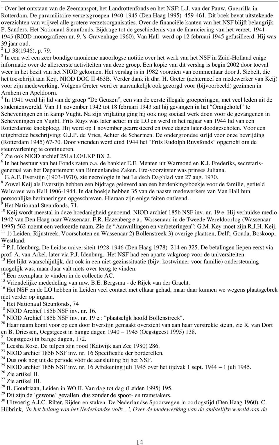 Bijdrage tot de geschiedenis van de financiering van het verzet, 1941-1945 (RIOD monografieën nr. 9, 's-gravenhage 1960). Van Hall werd op 12 februari 1945 gefusilleerd. Hij was 39 jaar oud.