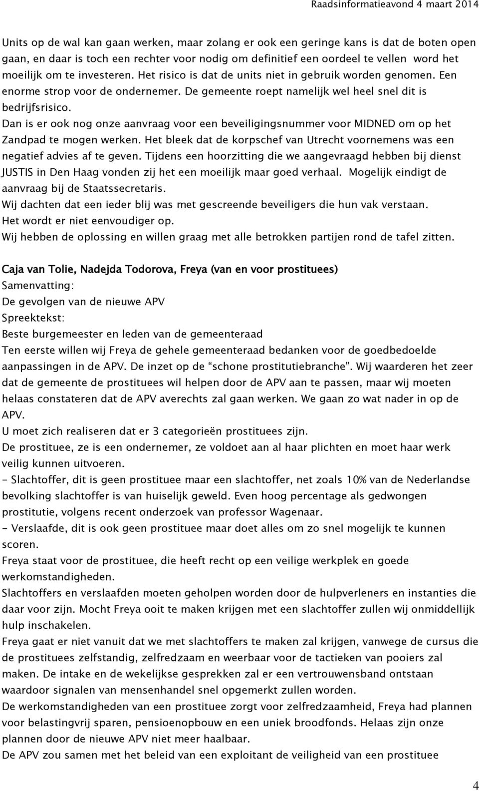 Dan is er ook nog onze aanvraag voor een beveiligingsnummer voor MIDNED om op het Zandpad te mogen werken. Het bleek dat de korpschef van Utrecht voornemens was een negatief advies af te geven.