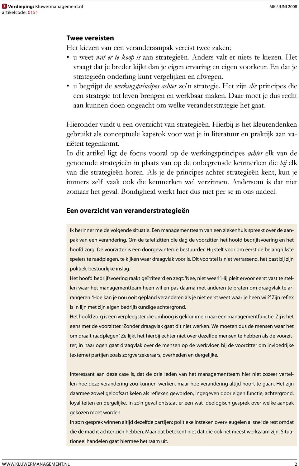 Het zijn die principes die een strategie tot leven brengen en werkbaar maken. Daar moet je dus recht aan kunnen doen ongeacht om welke veranderstrategie het gaat.