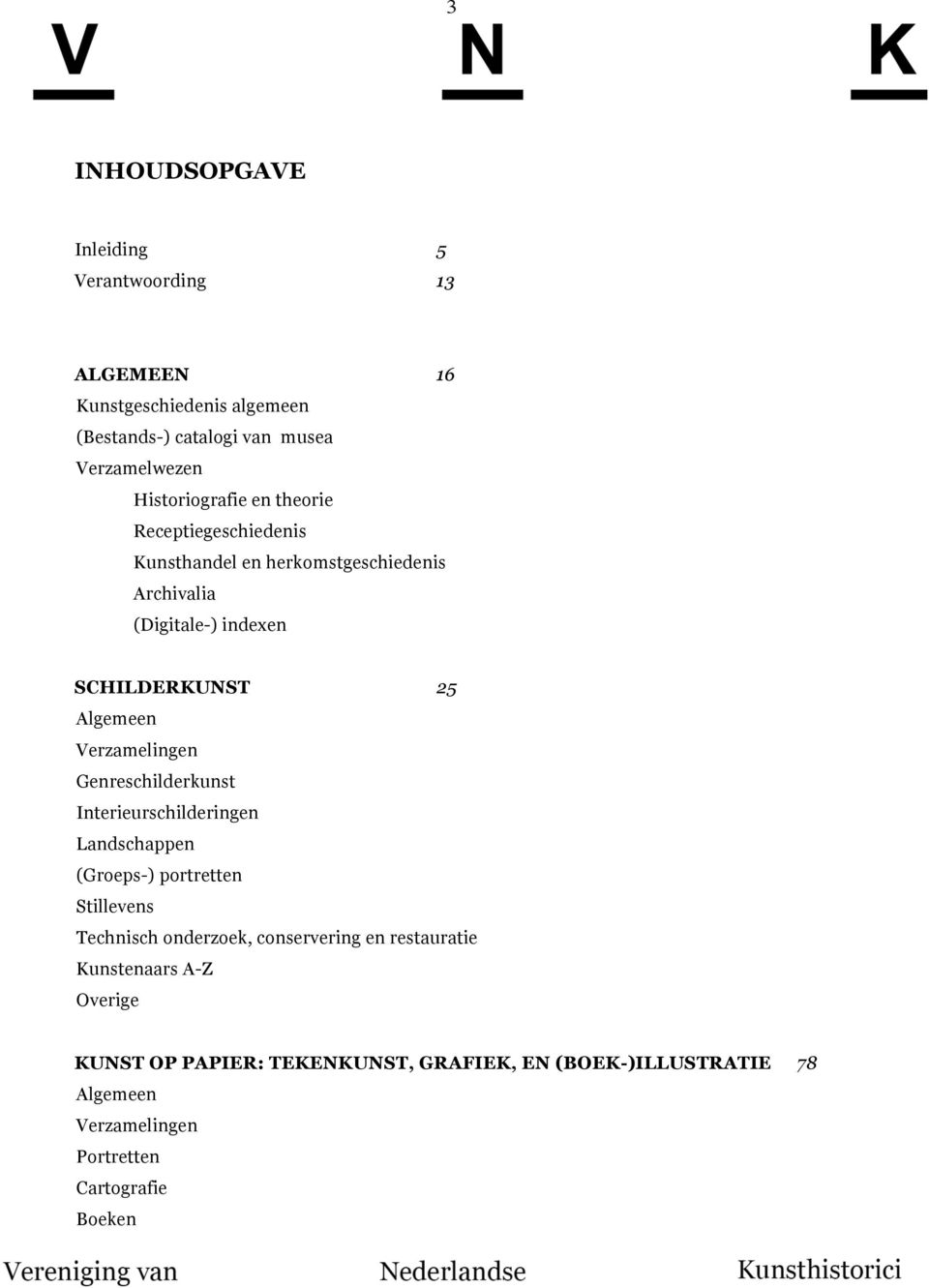 Verzamelingen Genreschilderkunst Interieurschilderingen Landschappen (Groeps-) portretten Stillevens Technisch onderzoek, conservering en