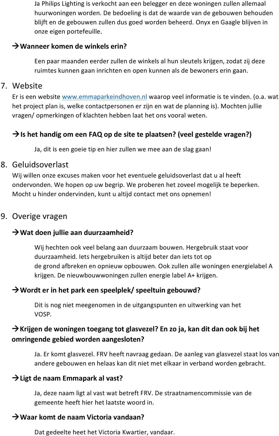 Een paar maanden eerder zullen de winkels al hun sleutels krijgen, zodat zij deze ruimtes kunnen gaan inrichten en open kunnen als de bewoners erin gaan. 7. Website Er is een website www.