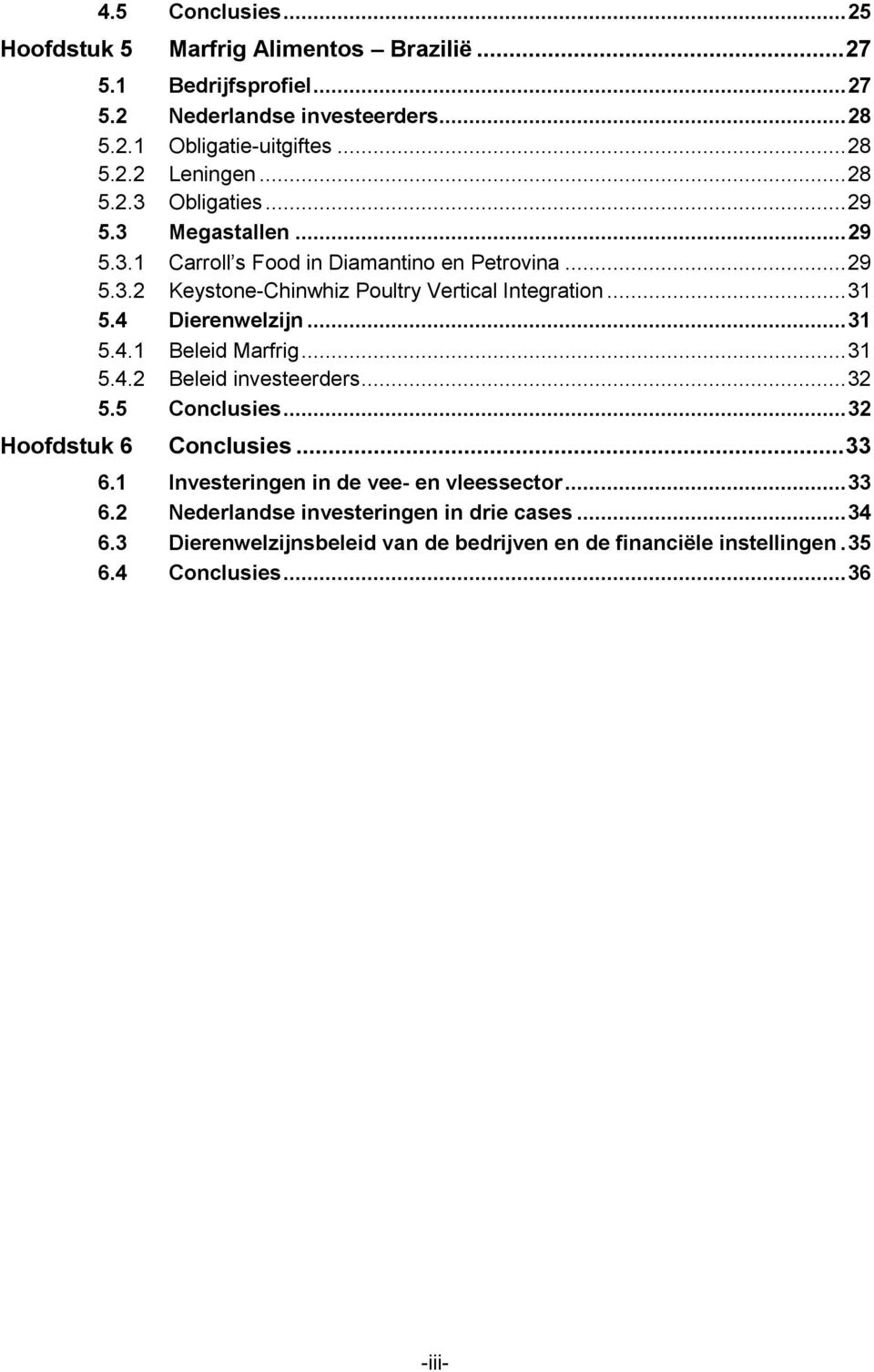 4 Dierenwelzijn... 31 5.4.1 Beleid Marfrig... 31 5.4.2 Beleid investeerders... 32 5.5 Conclusies... 32 Hoofdstuk 6 Conclusies... 33 6.