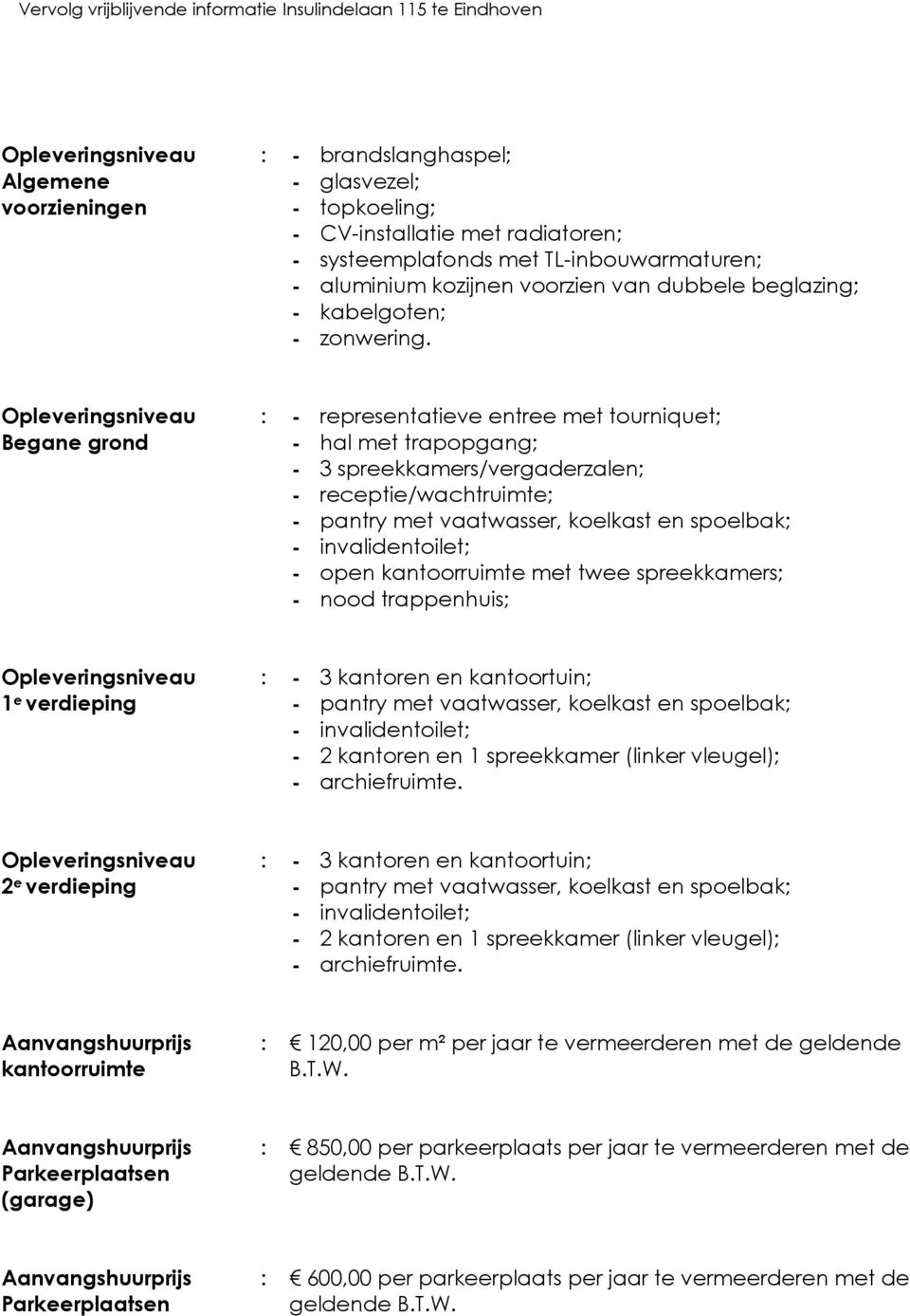 Opleveringsniveau Begane grond : - representatieve entree met tourniquet; - hal met trapopgang; - 3 spreekkamers/vergaderzalen; - receptie/wachtruimte; - pantry met vaatwasser, koelkast en spoelbak;