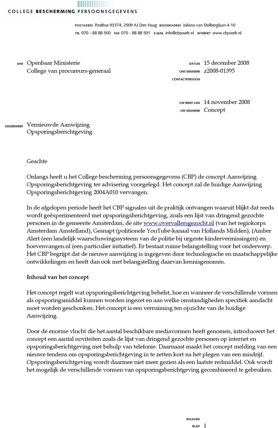 nl AAN Openbaar Ministerie College van procureurs-generaal DATUM 15 december 2008 CONTACTPERSOON UW BRIEF VAN 14 november 2008 UW KENMERK Concept ONDERWERP Vernieuwde Aanwijzing